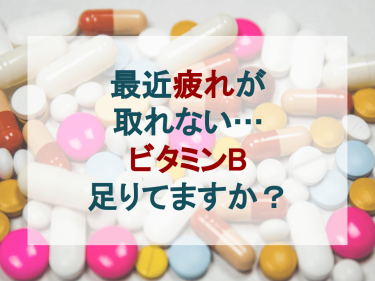 最近疲れが取れない…ビタミンB足りてますか？