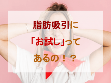 脂肪吸引に「お試し」ってあるの！？