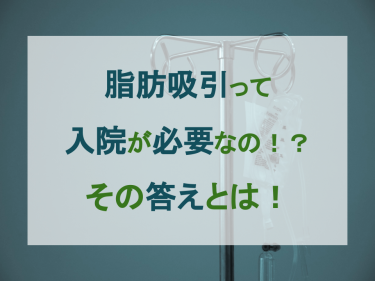 脂肪吸引って入院が必要なの！？その答えとは！