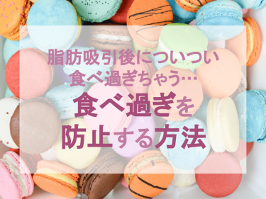 脂肪吸引後についつい食べ過ぎちゃう…食べ過ぎを防止する方法